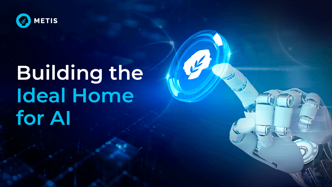 Metis is building the Ideal home for AI. Source: Metis